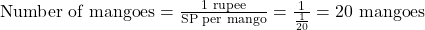 \text{Number of mangoes} = \frac{1 \text{ rupee}}{\text{SP per mango}} = \frac{1}{\frac{1}{20}} = 20 \text{ mangoes}