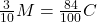 \frac{3}{10} M =\frac {84}{100} C