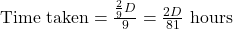 \text{Time taken} = \frac{\frac{2}{9}D}{9} = \frac{2D}{81} \text{ hours}