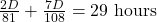 \frac{2D}{81} + \frac{7D}{108} = 29 \text{ hours}