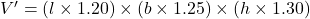 V' = (l \times 1.20) \times (b \times 1.25) \times (h \times 1.30)