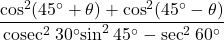 \dfrac{\text{cos}^2(45^\circ +\theta) +\text{cos}^2(45^\circ -\theta)}{\text{cosec}^2 \:30^\circ \text{sin}^2 \:45^\circ - \text{sec}^2 \:60^\circ}