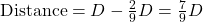 \text{Distance} = D - \frac{2}{9}D = \frac{7}{9}D