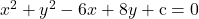 x^2 +y^2 -6x +8y + \text{c} =0