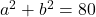 a^2 + b^2 = 80