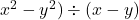 x^2 -y^2)\div(x -y)