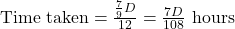 \text{Time taken} = \frac{\frac{7}{9}D}{12} = \frac{7D}{108} \text{ hours}