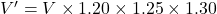 V' = V \times 1.20 \times 1.25 \times 1.30